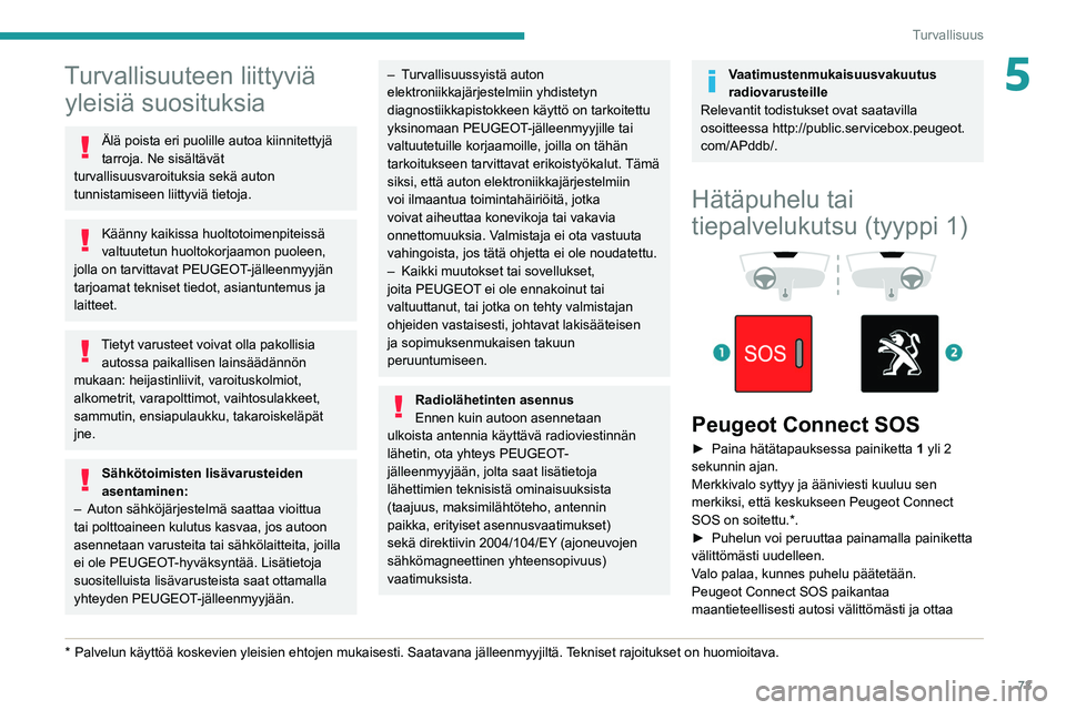 PEUGEOT PARTNER 2021 Omistajan Käsikirja (in Finnish) 73
Turvallisuus
5Turvallisuuteen liittyviä yleisiä suosituksia
Älä poista eri puolille autoa kiinnitettyjä
tarroja. Ne sisältävät
turvallisuusvaroituksia sekä auton
tunnistamiseen liittyvi PEUGEOT PARTNER 2021 Omistajan Käsikirja (in Finnish) 73
Turvallisuus
5Turvallisuuteen liittyviä yleisiä suosituksia
Älä poista eri puolille autoa kiinnitettyjä
tarroja. Ne sisältävät
turvallisuusvaroituksia sekä auton
tunnistamiseen liittyvi