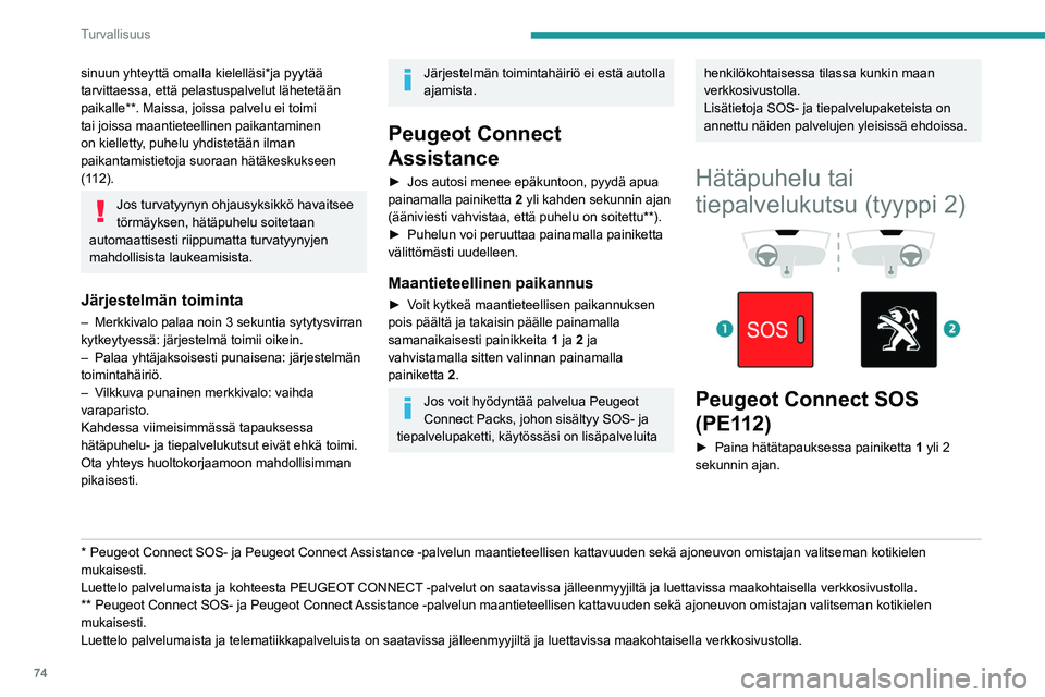 PEUGEOT PARTNER 2021 Omistajan Käsikirja (in Finnish) 74
Turvallisuus
Merkkivalo syttyy ja ääniviesti kuuluu sen
merkiksi, että hätäkeskukseen on soitettu*.
Peugeot Connect SOS paikantaa autosi
välittömästi ja yhdistää sinut asianmukaisiin
h PEUGEOT PARTNER 2021 Omistajan Käsikirja (in Finnish) 74
Turvallisuus
Merkkivalo syttyy ja ääniviesti kuuluu sen
merkiksi, että hätäkeskukseen on soitettu*.
Peugeot Connect SOS paikantaa autosi
välittömästi ja yhdistää sinut asianmukaisiin
h