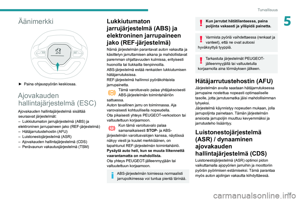 PEUGEOT PARTNER 2021 Omistajan Käsikirja (in Finnish) 77
Turvallisuus
5Äänimerkki
► Paina ohjauspyörän keskiosaa.
Ajovakauden hallintajärjestelmä (ESC)
Ajovakauden hallintajärjestelmä sisältää
seuraavat järjestelmät:
–
Lukki PEUGEOT PARTNER 2021 Omistajan Käsikirja (in Finnish) 77
Turvallisuus
5Äänimerkki
► Paina ohjauspyörän keskiosaa.
Ajovakauden hallintajärjestelmä (ESC)
Ajovakauden hallintajärjestelmä sisältää
seuraavat järjestelmät:
–
Lukki