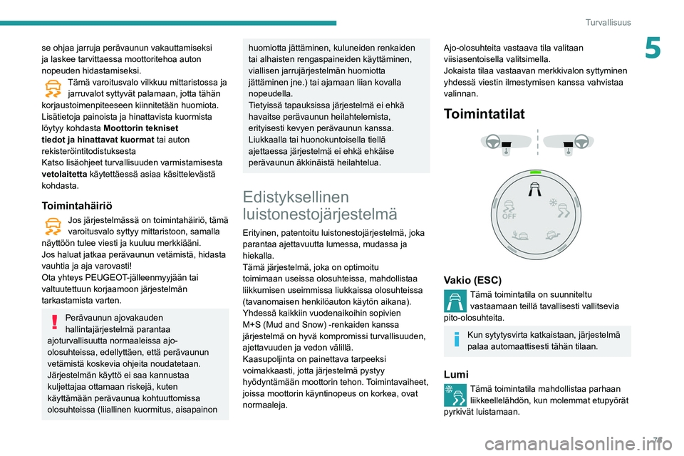 PEUGEOT PARTNER 2021 Omistajan Käsikirja (in Finnish) 79
Turvallisuus
5se ohjaa jarruja perävaunun vakauttamiseksi
ja laskee tarvittaessa moottoritehoa auton
nopeuden hidastamiseksi.
Tämä varoitusvalo vilkkuu mittaristossa ja jarruvalot syttyvät pa PEUGEOT PARTNER 2021 Omistajan Käsikirja (in Finnish) 79
Turvallisuus
5se ohjaa jarruja perävaunun vakauttamiseksi
ja laskee tarvittaessa moottoritehoa auton
nopeuden hidastamiseksi.
Tämä varoitusvalo vilkkuu mittaristossa ja jarruvalot syttyvät pa