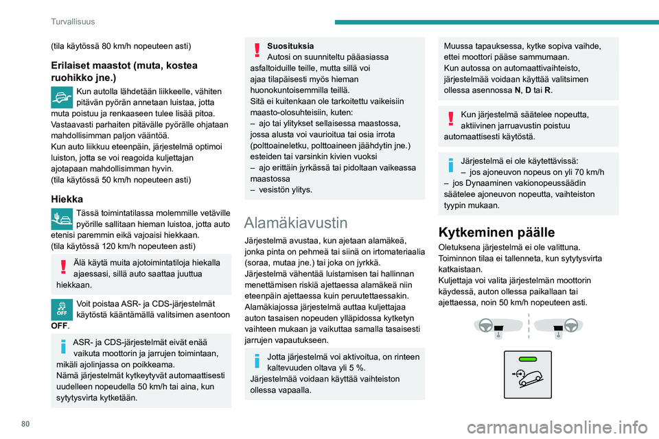 PEUGEOT PARTNER 2021 Omistajan Käsikirja (in Finnish) 80
Turvallisuus
(tila käytössä 80 km/h nopeuteen asti)
Erilaiset maastot (muta, kostea
ruohikko jne.)
Kun autolla lähdetään liikkeelle, vähiten
pitävän pyörän annetaan luistaa, jotta
mut PEUGEOT PARTNER 2021 Omistajan Käsikirja (in Finnish) 80
Turvallisuus
(tila käytössä 80 km/h nopeuteen asti)
Erilaiset maastot (muta, kostea
ruohikko jne.)
Kun autolla lähdetään liikkeelle, vähiten
pitävän pyörän annetaan luistaa, jotta
mut