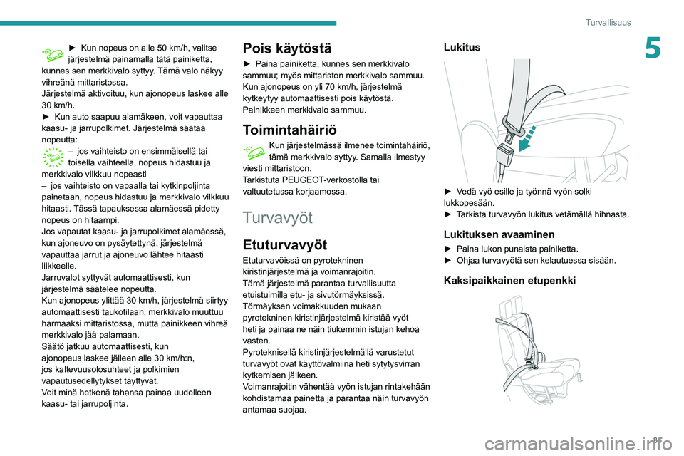 PEUGEOT PARTNER 2021 Omistajan Käsikirja (in Finnish) 81
Turvallisuus
5► Kun nopeus on alle 50 km/h, valitse järjestelmä painamalla tätä painiketta,
kunnes sen merkkivalo syttyy
. Tämä valo näkyy
vihreänä mittaristossa.
Jär PEUGEOT PARTNER 2021 Omistajan Käsikirja (in Finnish) 81
Turvallisuus
5► Kun nopeus on alle 50 km/h, valitse järjestelmä painamalla tätä painiketta,
kunnes sen merkkivalo syttyy
. Tämä valo näkyy
vihreänä mittaristossa.
Jär