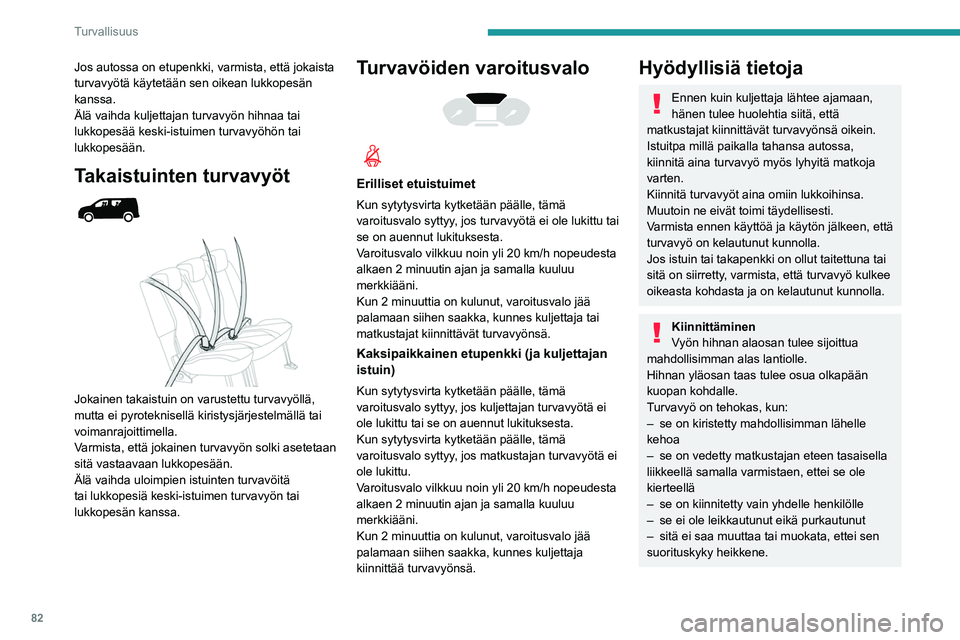 PEUGEOT PARTNER 2021 Omistajan Käsikirja (in Finnish) 82
Turvallisuus
Suosituksia lapsia varten
Käytä sopivaa turvaistuinta, jos
matkustaja on alle 12-vuotias tai pituudeltaan
alle 150 cm.
Älä koskaan käytä samaa turvavyötä
useamman lapsen kii PEUGEOT PARTNER 2021 Omistajan Käsikirja (in Finnish) 82
Turvallisuus
Suosituksia lapsia varten
Käytä sopivaa turvaistuinta, jos
matkustaja on alle 12-vuotias tai pituudeltaan
alle 150 cm.
Älä koskaan käytä samaa turvavyötä
useamman lapsen kii