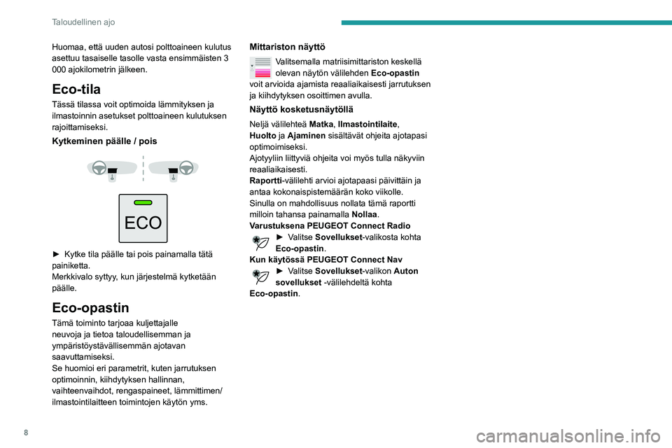 PEUGEOT PARTNER 2021  Omistajan Käsikirja (in Finnish) 8
Taloudellinen ajo
Huomaa, että uuden autosi polttoaineen kulutus 
asettuu tasaiselle tasolle vasta ensimmäisten 3 
000 ajokilometrin jälkeen.
Eco-tila
Tässä tilassa voit optimoida lämmityksen 