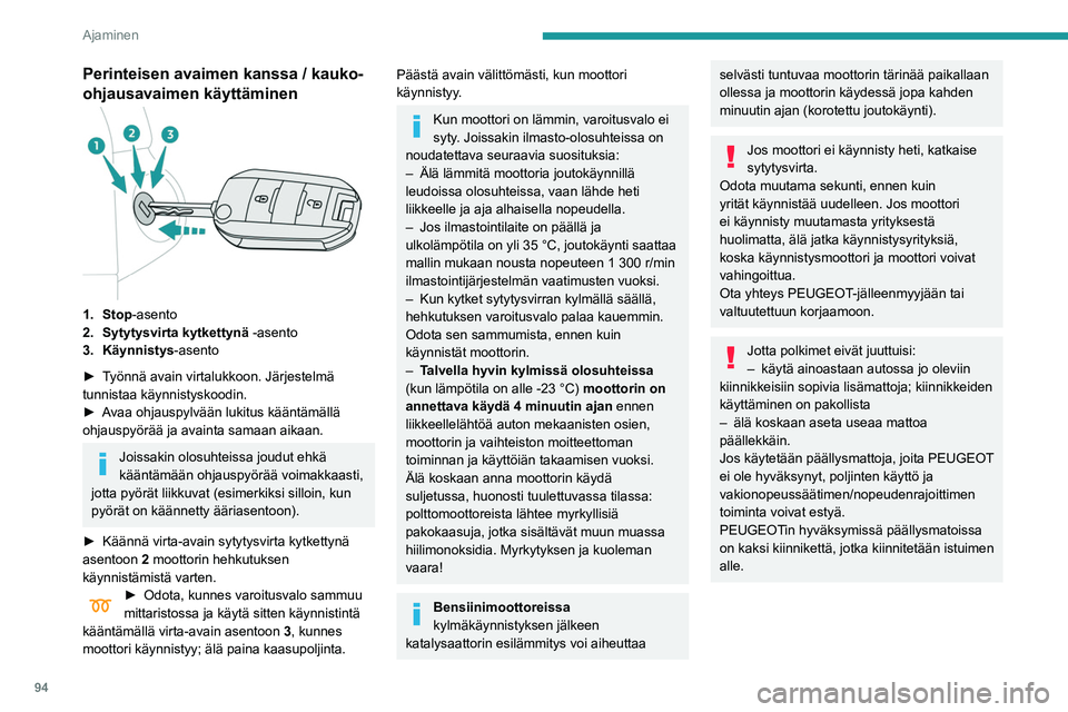 PEUGEOT PARTNER 2021 Omistajan Käsikirja (in Finnish) 94
Ajaminen
Perinteisen avaimen kanssa / kauko-
ohjausavaimen käyttäminen
1. Stop-asento
2. Sytytysvirta kytkettynä -asento
3. Käynnistys-asento
► Työnnä
avain virtalukkoon. Jä PEUGEOT PARTNER 2021 Omistajan Käsikirja (in Finnish) 94
Ajaminen
Perinteisen avaimen kanssa / kauko-
ohjausavaimen käyttäminen
1. Stop-asento
2. Sytytysvirta kytkettynä -asento
3. Käynnistys-asento
► Työnnä
avain virtalukkoon. Jä