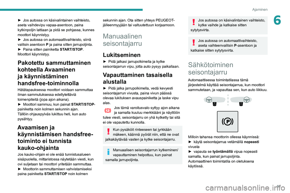 PEUGEOT PARTNER 2021 Omistajan Käsikirja (in Finnish) 97
Ajaminen
6► Jos autossa on käsivalintainen vaihteisto, aseta vaihdevipu vapaa-asentoon, paina
kytkinpoljin lattiaan ja pidä se pohjassa, kunnes
moottori käynnistyy.
► Jos
PEUGEOT PARTNER 2021 Omistajan Käsikirja (in Finnish) 97
Ajaminen
6► Jos autossa on käsivalintainen vaihteisto, aseta vaihdevipu vapaa-asentoon, paina
kytkinpoljin lattiaan ja pidä se pohjassa, kunnes
moottori käynnistyy.
► Jos