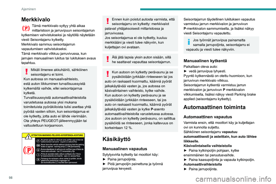 PEUGEOT PARTNER 2021 Omistajan Käsikirja (in Finnish) 98
Ajaminen
Merkkivalo
Tämä merkkivalo syttyy yhtä aikaa mittaristoon ja jarruvipuun seisontajarrun
kytkemisen vahvistukseksi ja näytöllä näytetään
viesti Seisontajarru kytketty.
Merkkivalo PEUGEOT PARTNER 2021 Omistajan Käsikirja (in Finnish) 98
Ajaminen
Merkkivalo
Tämä merkkivalo syttyy yhtä aikaa mittaristoon ja jarruvipuun seisontajarrun
kytkemisen vahvistukseksi ja näytöllä näytetään
viesti Seisontajarru kytketty.
Merkkivalo