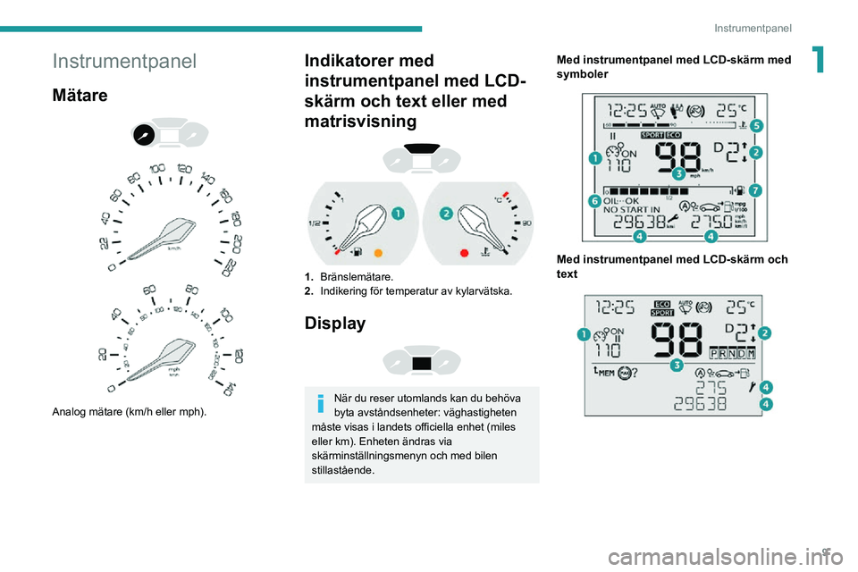 PEUGEOT PARTNER 2021 Bruksanvisningar (in Swedish) 9
Instrumentpanel
1Instrumentpanel
Mätare
Analog mätare (km/h eller mph).
Indikatorer med
instrumentpanel med LCD-
skärm och text eller med
matrisvisning
1.Bränslemätare.
2. Indikerin PEUGEOT PARTNER 2021 Bruksanvisningar (in Swedish) 9
Instrumentpanel
1Instrumentpanel
Mätare
Analog mätare (km/h eller mph).
Indikatorer med
instrumentpanel med LCD-
skärm och text eller med
matrisvisning
1.Bränslemätare.
2. Indikerin