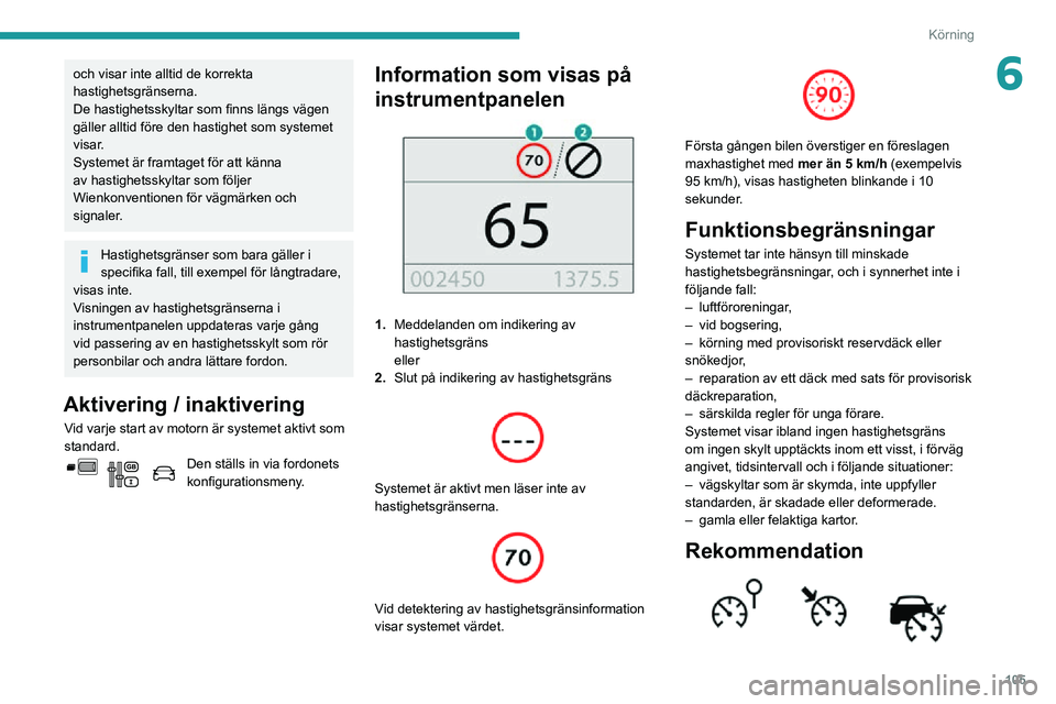 PEUGEOT PARTNER 2021 Bruksanvisningar (in Swedish) 105
Körning
6och visar inte alltid de korrekta
hastighetsgränserna.
De hastighetsskyltar som finns längs vägen
gäller alltid före den hastighet som systemet
visar.
Systemet är framtaget fö PEUGEOT PARTNER 2021 Bruksanvisningar (in Swedish) 105
Körning
6och visar inte alltid de korrekta
hastighetsgränserna.
De hastighetsskyltar som finns längs vägen
gäller alltid före den hastighet som systemet
visar.
Systemet är framtaget fö