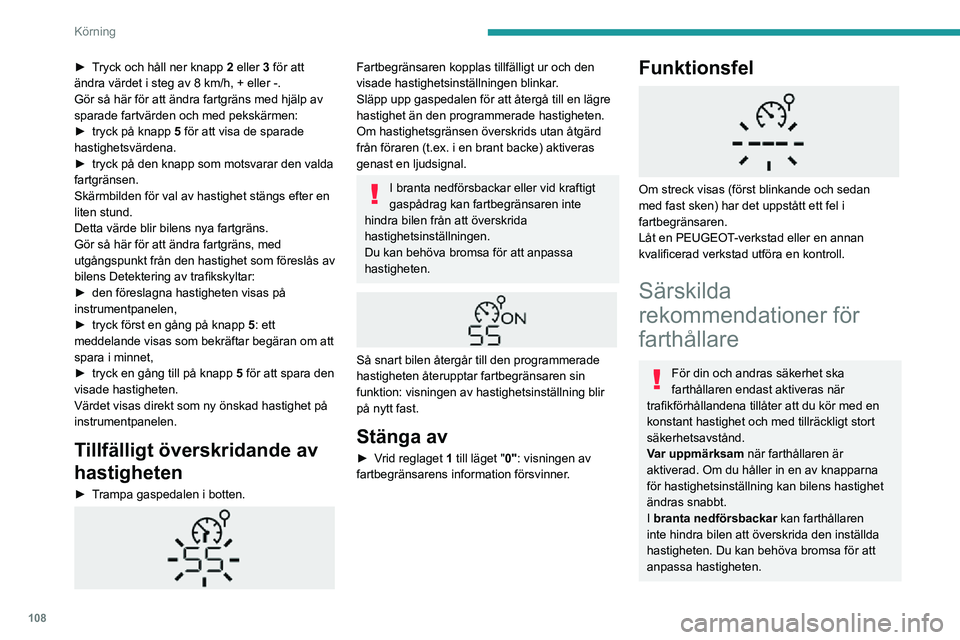 PEUGEOT PARTNER 2021 Bruksanvisningar (in Swedish) 108
Körning
► Tryck och håll ner knapp 2 eller 3 för att
ändra värdet i steg av 8 km/h, + eller -.
Gör så här för att ändra fartgräns med hjälp av
sparade fartvärden och med pekskärm PEUGEOT PARTNER 2021 Bruksanvisningar (in Swedish) 108
Körning
► Tryck och håll ner knapp 2 eller 3 för att
ändra värdet i steg av 8 km/h, + eller -.
Gör så här för att ändra fartgräns med hjälp av
sparade fartvärden och med pekskärm