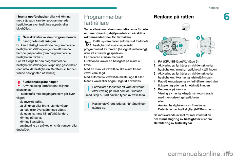 PEUGEOT PARTNER 2021 Bruksanvisningar (in Swedish) 109
Körning
6I branta uppförsbackar eller vid körning
med släpvagn kan den programmerade
hastigheten eventuellt inte uppnås eller
bibehållas.
Överskridelse av den programmerade
hastighetsin PEUGEOT PARTNER 2021 Bruksanvisningar (in Swedish) 109
Körning
6I branta uppförsbackar eller vid körning
med släpvagn kan den programmerade
hastigheten eventuellt inte uppnås eller
bibehållas.
Överskridelse av den programmerade
hastighetsin