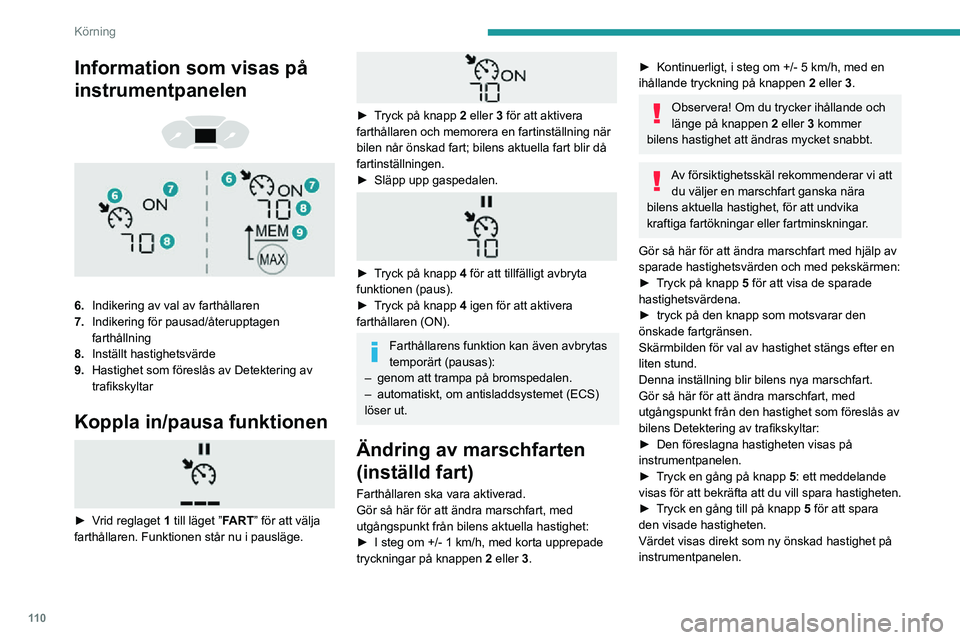 PEUGEOT PARTNER 2021 Bruksanvisningar (in Swedish) 11 0
Körning
Information som visas på
instrumentpanelen
6.Indikering av val av farthållaren
7. Indikering för pausad/återupptagen
farthållning
8. Inställt hastighetsvärde
9. Hastighet PEUGEOT PARTNER 2021 Bruksanvisningar (in Swedish) 11 0
Körning
Information som visas på
instrumentpanelen
6.Indikering av val av farthållaren
7. Indikering för pausad/återupptagen
farthållning
8. Inställt hastighetsvärde
9. Hastighet
