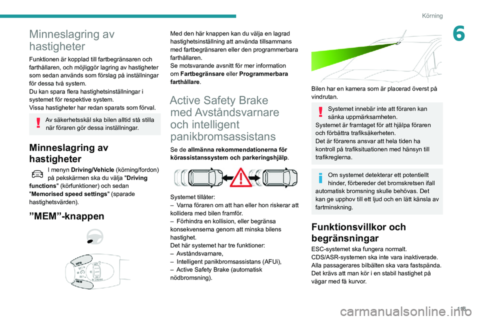 PEUGEOT PARTNER 2021 Bruksanvisningar (in Swedish) 11 5
Körning
6Minneslagring av
hastigheter
Funktionen är kopplad till fartbegränsaren och
farthållaren, och möjliggör lagring av hastigheter
som sedan används som förslag på inställningar PEUGEOT PARTNER 2021 Bruksanvisningar (in Swedish) 11 5
Körning
6Minneslagring av
hastigheter
Funktionen är kopplad till fartbegränsaren och
farthållaren, och möjliggör lagring av hastigheter
som sedan används som förslag på inställningar
