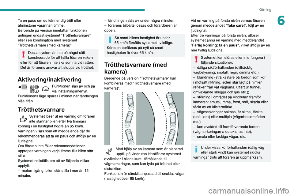 PEUGEOT PARTNER 2021 Bruksanvisningar (in Swedish) 123
Körning
6Ta en paus om du känner dig trött eller
åtminstone varannan timme.
Beroende på version innefattar funktionen
antingen endast systemet ”Trötthetsvarnare”
eller i en kombinatio PEUGEOT PARTNER 2021 Bruksanvisningar (in Swedish) 123
Körning
6Ta en paus om du känner dig trött eller
åtminstone varannan timme.
Beroende på version innefattar funktionen
antingen endast systemet ”Trötthetsvarnare”
eller i en kombinatio