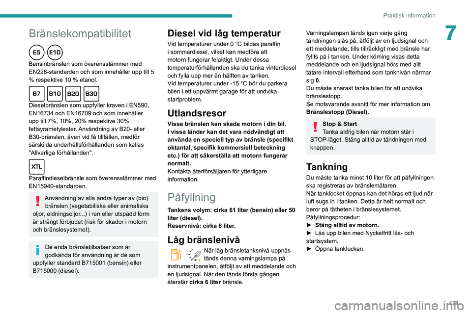 PEUGEOT PARTNER 2021 Bruksanvisningar (in Swedish) 131
Praktisk information
7Bränslekompatibilitet
Bensinbränslen som överensstämmer med
EN228-standarden och som innehåller upp till 5
% respektive 10 % etanol.
Dieselbränslen som uppfyller krav PEUGEOT PARTNER 2021 Bruksanvisningar (in Swedish) 131
Praktisk information
7Bränslekompatibilitet
Bensinbränslen som överensstämmer med
EN228-standarden och som innehåller upp till 5
% respektive 10 % etanol.
Dieselbränslen som uppfyller krav