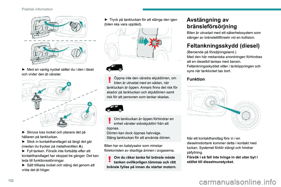 PEUGEOT PARTNER 2021  Bruksanvisningar (in Swedish) 132
Praktisk information
 
► Med en vanlig nyckel sätter du i den i låset och vrider den åt vänster. 
 
► Skruva loss locket och placera det på hållaren på tankluckan.► Stick in kontaktha