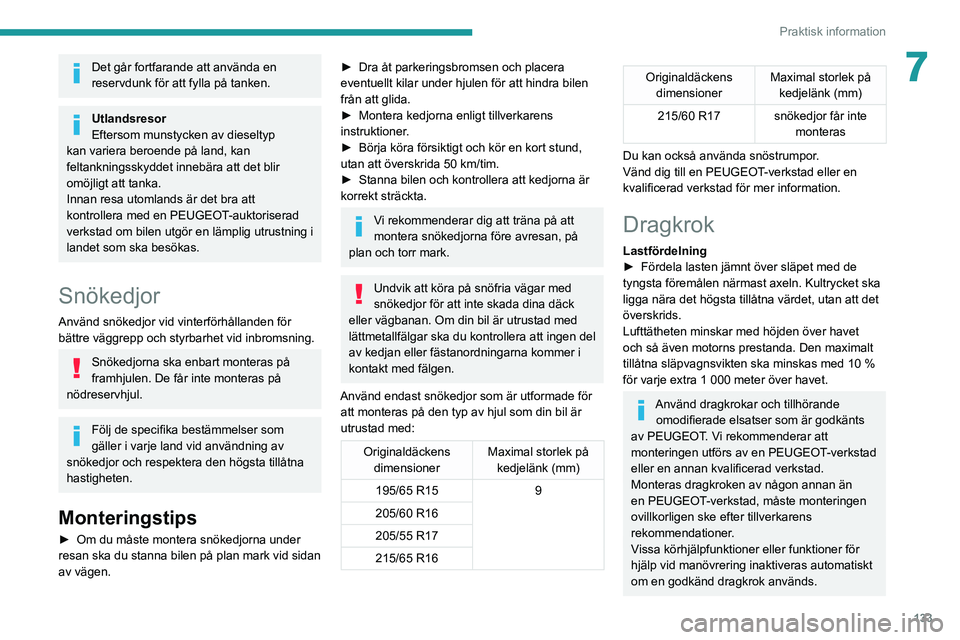 PEUGEOT PARTNER 2021  Bruksanvisningar (in Swedish) 133
Praktisk information
7Det går fortfarande att använda en 
reservdunk för att fylla på tanken.
Utlandsresor
Eftersom munstycken av dieseltyp 
kan variera beroende på land, kan 
feltankningssky