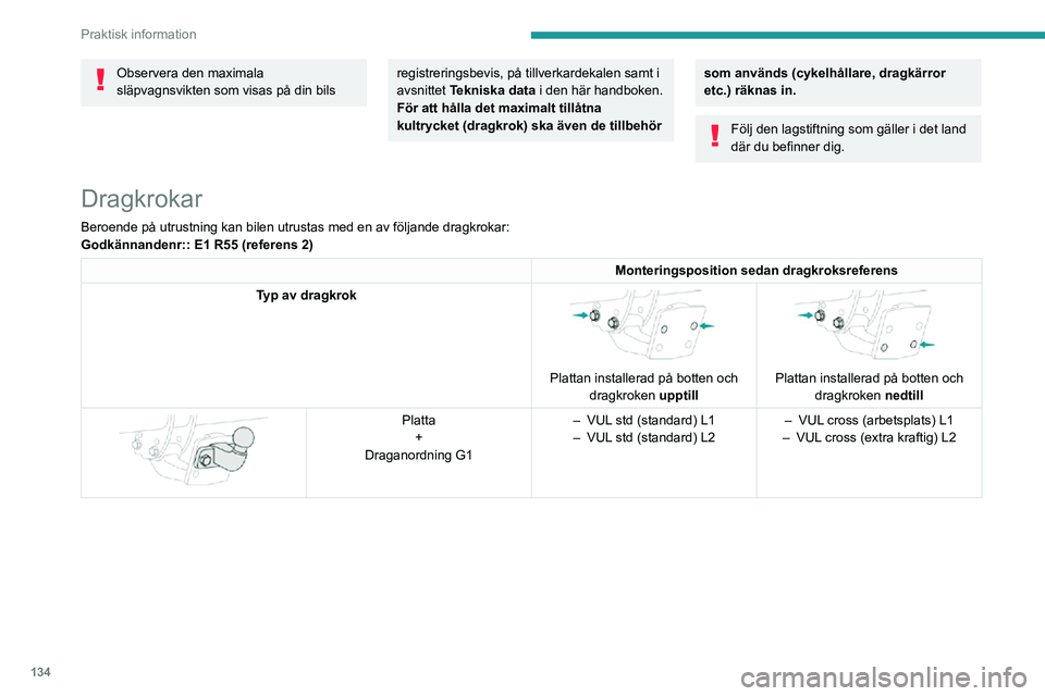 PEUGEOT PARTNER 2021  Bruksanvisningar (in Swedish) 134
Praktisk information
Observera den maximala 
släpvagnsvikten som visas på din bils registreringsbevis, på tillverkardekalen samt i 
avsnittet Tekniska data i den här handboken.
För att hålla