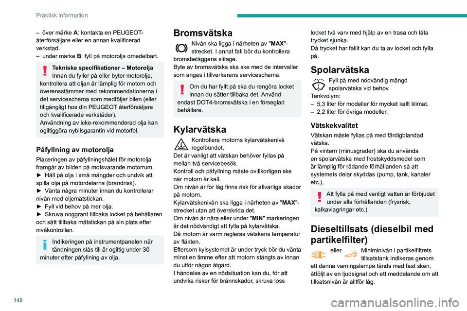 PEUGEOT PARTNER 2021 Bruksanvisningar (in Swedish) 140
Praktisk information
– över märke A: kontakta en PEUGEOT-
återförsäljare eller en annan kvalificerad
verkstad.
– under märke B: fyll på motorolja omedelbart.
Tekniska specifikationer PEUGEOT PARTNER 2021 Bruksanvisningar (in Swedish) 140
Praktisk information
– över märke A: kontakta en PEUGEOT-
återförsäljare eller en annan kvalificerad
verkstad.
– under märke B: fyll på motorolja omedelbart.
Tekniska specifikationer