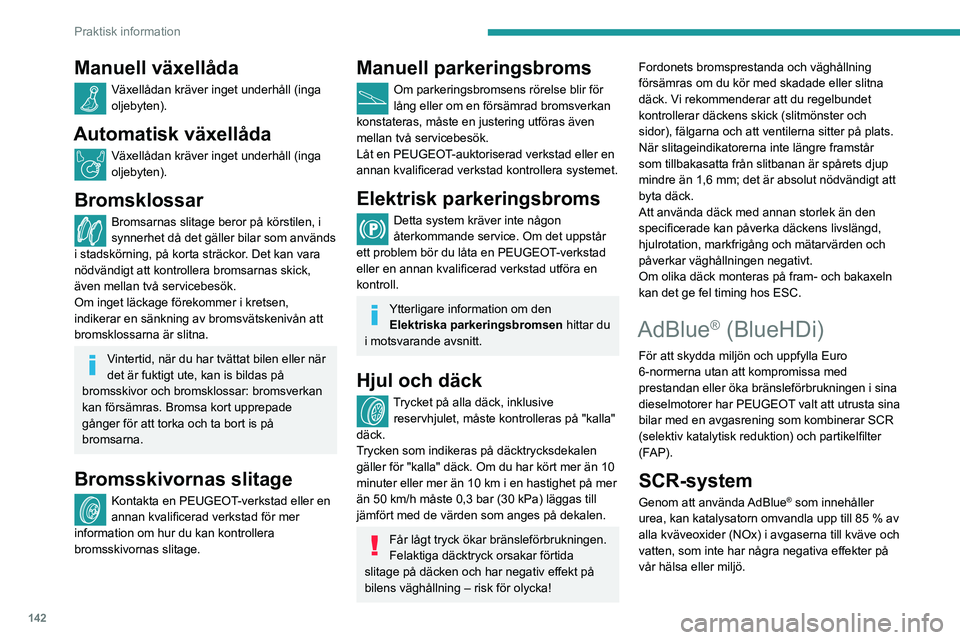 PEUGEOT PARTNER 2021 Bruksanvisningar (in Swedish) 142
Praktisk information
Manuell växellåda
Växellådan kräver inget underhåll (inga oljebyten).
Automatisk växellåda
Växellådan kräver inget underhåll (inga oljebyten).
Bromsklossar
Bromsar PEUGEOT PARTNER 2021 Bruksanvisningar (in Swedish) 142
Praktisk information
Manuell växellåda
Växellådan kräver inget underhåll (inga oljebyten).
Automatisk växellåda
Växellådan kräver inget underhåll (inga oljebyten).
Bromsklossar
Bromsar