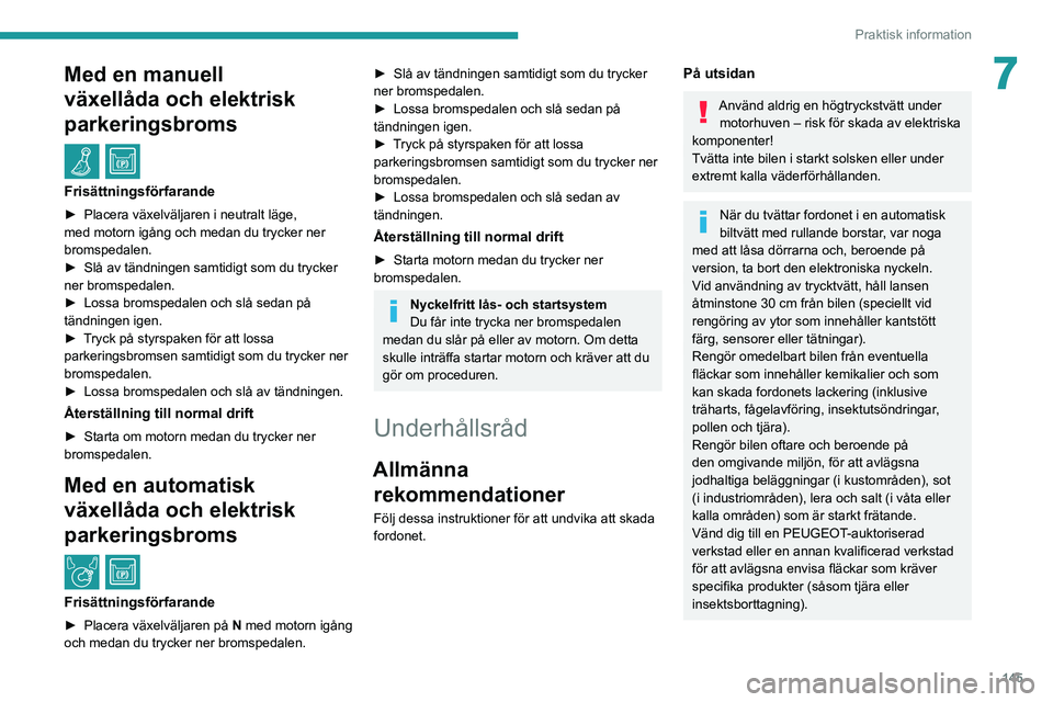 PEUGEOT PARTNER 2021 Bruksanvisningar (in Swedish) 145
Praktisk information
7Med en manuell
växellåda och elektrisk
parkeringsbroms
/
Frisättningsförfarande
► Placera växelväljaren i neutralt läge, med motorn igång och medan du trycker PEUGEOT PARTNER 2021 Bruksanvisningar (in Swedish) 145
Praktisk information
7Med en manuell
växellåda och elektrisk
parkeringsbroms
/
Frisättningsförfarande
► Placera växelväljaren i neutralt läge, med motorn igång och medan du trycker