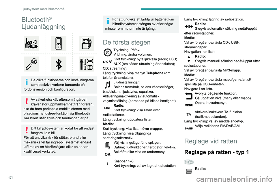 PEUGEOT PARTNER 2021  Bruksanvisningar (in Swedish) 174
Ljudsystem med Bluetooth®
Bluetooth® 
Ljudanläggning
 
 
De olika funktionerna och inställningarna 
som beskrivs varierar beroende på 
fordonsversion och konfiguration.
Av säkerhetsskäl, ef