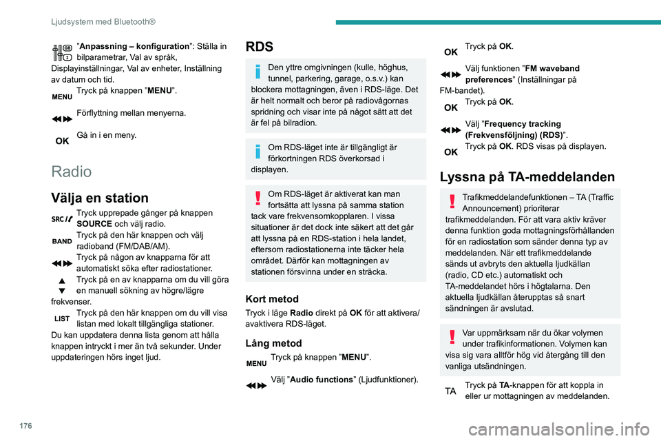 PEUGEOT PARTNER 2021  Bruksanvisningar (in Swedish) 176
Ljudsystem med Bluetooth®
”Anpassning – konfiguration”: Ställa in 
bilparametrar, Val av språk, 
Displayinställningar, Val av enheter, Inställning 
av datum och tid.
Tryck på knappen 