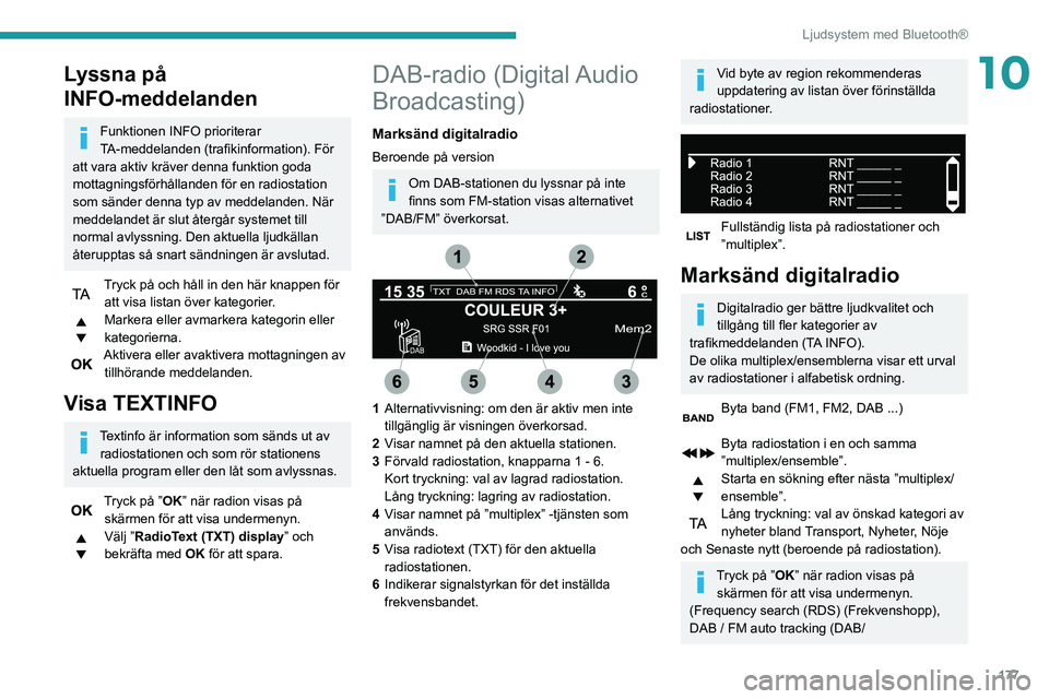 PEUGEOT PARTNER 2021  Bruksanvisningar (in Swedish) 177
Ljudsystem med Bluetooth®
10Lyssna på 
INFO-meddelanden
Funktionen INFO prioriterar 
TA-meddelanden (trafikinformation). För 
att vara aktiv kräver denna funktion goda 
mottagningsförhålland
