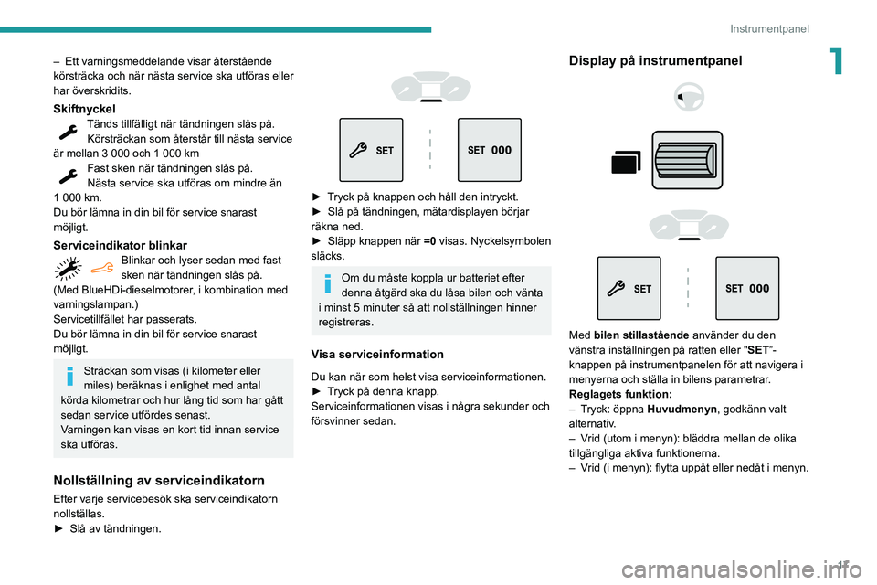 PEUGEOT PARTNER 2021 Bruksanvisningar (in Swedish) 17
Instrumentpanel
1– Ett varningsmeddelande visar återstående körsträcka och när nästa service ska utföras eller
har överskridits.
SkiftnyckelTänds tillfälligt när tändningen slås på PEUGEOT PARTNER 2021 Bruksanvisningar (in Swedish) 17
Instrumentpanel
1– Ett varningsmeddelande visar återstående körsträcka och när nästa service ska utföras eller
har överskridits.
SkiftnyckelTänds tillfälligt när tändningen slås på