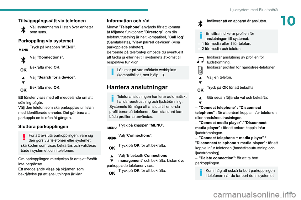 PEUGEOT PARTNER 2021 Bruksanvisningar (in Swedish) 181
Ljudsystem med Bluetooth®
10Tillvägagångssätt via telefonen
Välj systemnamn i listan över enheter som syns.
Parkoppling via systemet
Tryck på knappen ”MENU”.
Välj ”Connections”.
PEUGEOT PARTNER 2021 Bruksanvisningar (in Swedish) 181
Ljudsystem med Bluetooth®
10Tillvägagångssätt via telefonen
Välj systemnamn i listan över enheter som syns.
Parkoppling via systemet
Tryck på knappen ”MENU”.
Välj ”Connections”.
