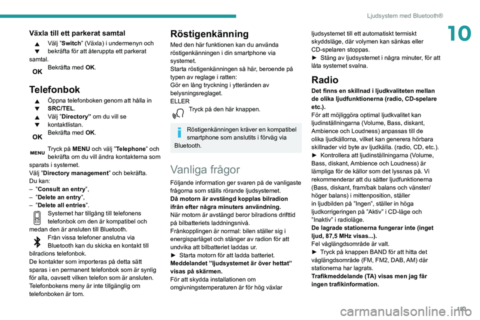 PEUGEOT PARTNER 2021 Bruksanvisningar (in Swedish) 183
Ljudsystem med Bluetooth®
10Växla till ett parkerat samtal
Välj ”Switch” (Växla) i undermenyn och
bekräfta för att återuppta ett parkerat
samtal.
Bekräfta med OK.
Telefonbok
Öppna PEUGEOT PARTNER 2021 Bruksanvisningar (in Swedish) 183
Ljudsystem med Bluetooth®
10Växla till ett parkerat samtal
Välj ”Switch” (Växla) i undermenyn och
bekräfta för att återuppta ett parkerat
samtal.
Bekräfta med OK.
Telefonbok
Öppna
