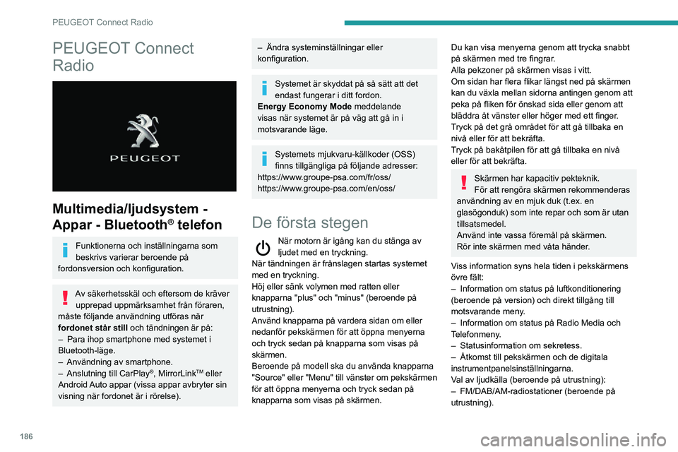 PEUGEOT PARTNER 2021 Bruksanvisningar (in Swedish) 186
PEUGEOT Connect Radio
PEUGEOT Connect
Radio
Multimedia/ljudsystem -
Appar - Bluetooth
® telefon
Funktionerna och inställningarna som
beskrivs varierar beroende på
fordonsversion och kon PEUGEOT PARTNER 2021 Bruksanvisningar (in Swedish) 186
PEUGEOT Connect Radio
PEUGEOT Connect
Radio
Multimedia/ljudsystem -
Appar - Bluetooth
® telefon
Funktionerna och inställningarna som
beskrivs varierar beroende på
fordonsversion och kon