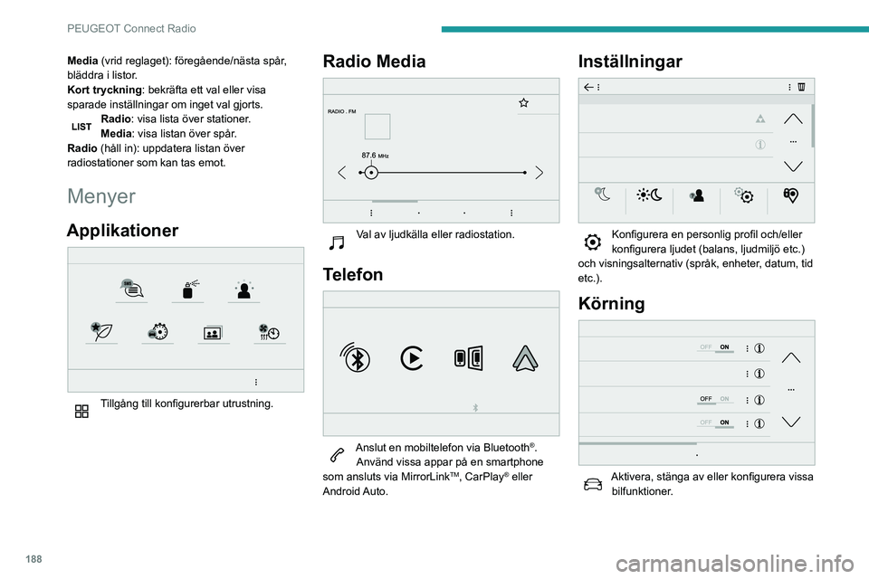PEUGEOT PARTNER 2021 Bruksanvisningar (in Swedish) 188
PEUGEOT Connect Radio
Media (vrid reglaget): föregående/nästa spår,
bläddra i listor.
Kort tryckning: bekräfta ett val eller visa
sparade inställningar om inget val gjorts.
Radio: visa li PEUGEOT PARTNER 2021 Bruksanvisningar (in Swedish) 188
PEUGEOT Connect Radio
Media (vrid reglaget): föregående/nästa spår,
bläddra i listor.
Kort tryckning: bekräfta ett val eller visa
sparade inställningar om inget val gjorts.
Radio: visa li