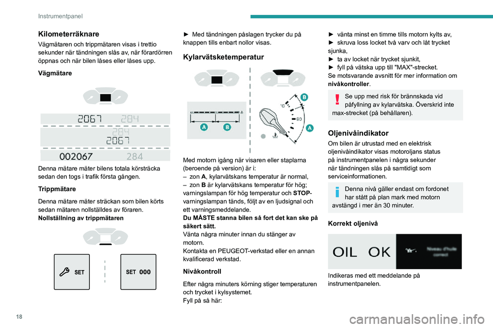 PEUGEOT PARTNER 2021 Bruksanvisningar (in Swedish) 18
Instrumentpanel
Kilometerräknare
Vägmätaren och trippmätaren visas i trettio
sekunder när tändningen slås av, när förardörren
öppnas och när bilen låses eller låses upp.
Vägmätare PEUGEOT PARTNER 2021 Bruksanvisningar (in Swedish) 18
Instrumentpanel
Kilometerräknare
Vägmätaren och trippmätaren visas i trettio
sekunder när tändningen slås av, när förardörren
öppnas och när bilen låses eller låses upp.
Vägmätare