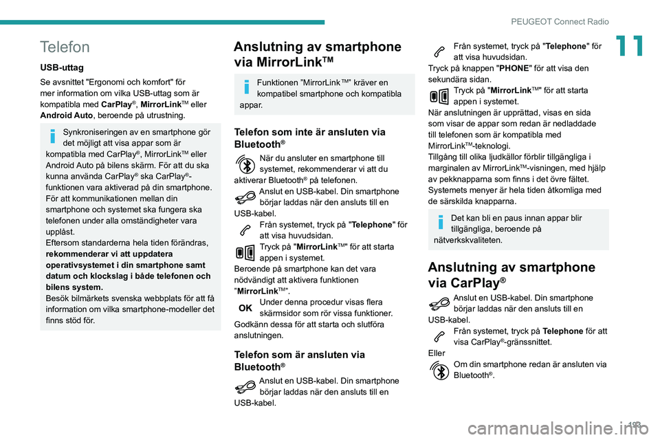 PEUGEOT PARTNER 2021 Bruksanvisningar (in Swedish) 193
PEUGEOT Connect Radio
11Telefon
USB-uttag
Se avsnittet "Ergonomi och komfort" för
mer information om vilka USB-uttag som är
kompatibla med CarPlay
®, MirrorLinkTM eller
Android Auto, PEUGEOT PARTNER 2021 Bruksanvisningar (in Swedish) 193
PEUGEOT Connect Radio
11Telefon
USB-uttag
Se avsnittet "Ergonomi och komfort" för
mer information om vilka USB-uttag som är
kompatibla med CarPlay
®, MirrorLinkTM eller
Android Auto,