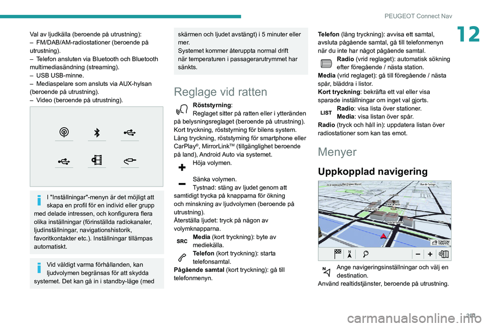 PEUGEOT PARTNER 2021  Bruksanvisningar (in Swedish) 201
PEUGEOT Connect Nav
12Val av ljudkälla (beroende på utrustning):– FM/DAB/AM-radiostationer (beroende på utrustning).– Telefon ansluten via Bluetooth och Bluetooth multimediasändning (strea