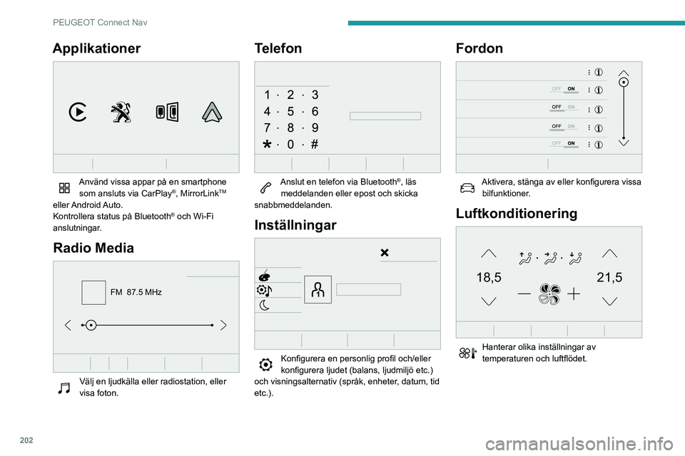 PEUGEOT PARTNER 2021  Bruksanvisningar (in Swedish) 202
PEUGEOT Connect Nav
Applikationer 
 
Använd vissa appar på en smartphone som ansluts via CarPlay®, MirrorLinkTM 
eller Android Auto.
Kontrollera status på Bluetooth
® och Wi-Fi 
anslutningar.