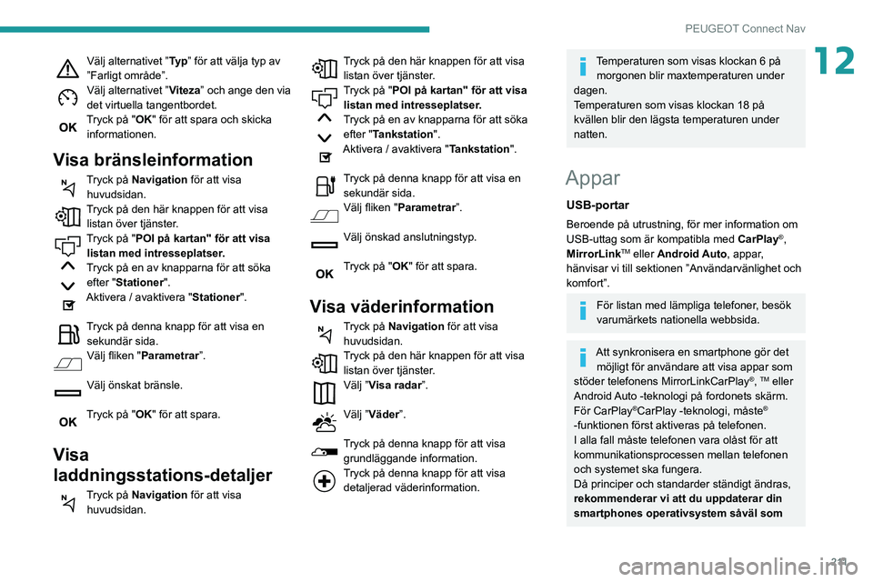 PEUGEOT PARTNER 2021 Bruksanvisningar (in Swedish) 2 11
PEUGEOT Connect Nav
12Välj alternativet ”Ty p” för att välja typ av
”Farligt område”.
Välj alternativet ”Viteza” och ange den via
det virtuella tangentbordet.
Tryck på "OK PEUGEOT PARTNER 2021 Bruksanvisningar (in Swedish) 2 11
PEUGEOT Connect Nav
12Välj alternativet ”Ty p” för att välja typ av
”Farligt område”.
Välj alternativet ”Viteza” och ange den via
det virtuella tangentbordet.
Tryck på "OK