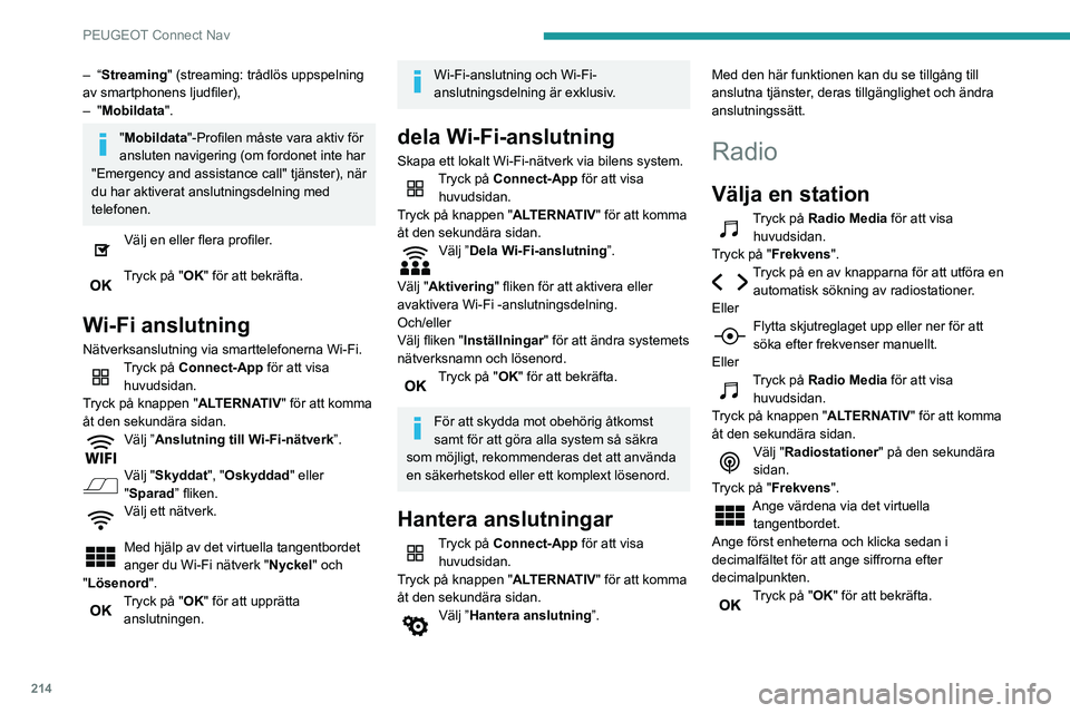 PEUGEOT PARTNER 2021 Bruksanvisningar (in Swedish) 214
PEUGEOT Connect Nav
– “Streaming" (streaming: trådlös uppspelning
av smartphonens ljudfiler),
– "Mobildata ".
"Mobildata "-Profilen måste vara aktiv för
ansluten na PEUGEOT PARTNER 2021 Bruksanvisningar (in Swedish) 214
PEUGEOT Connect Nav
– “Streaming" (streaming: trådlös uppspelning
av smartphonens ljudfiler),
– "Mobildata ".
"Mobildata "-Profilen måste vara aktiv för
ansluten na