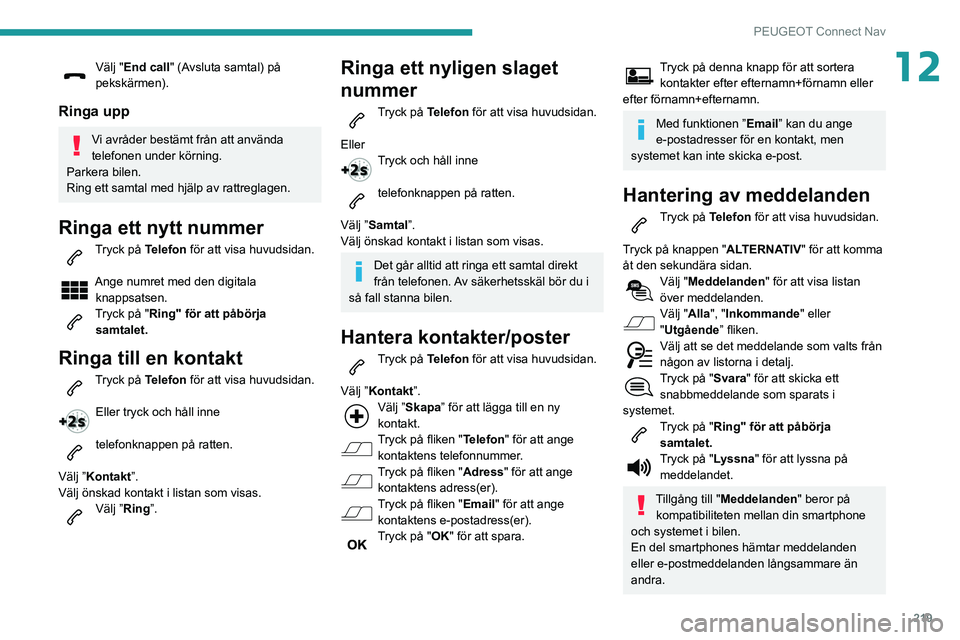 PEUGEOT PARTNER 2021 Bruksanvisningar (in Swedish) 219
PEUGEOT Connect Nav
12Välj "End call" (Avsluta samtal) på
pekskärmen).
Ringa upp
Vi avråder bestämt från att använda
telefonen under körning.
Parkera bilen.
Ring ett samtal med h PEUGEOT PARTNER 2021 Bruksanvisningar (in Swedish) 219
PEUGEOT Connect Nav
12Välj "End call" (Avsluta samtal) på
pekskärmen).
Ringa upp
Vi avråder bestämt från att använda
telefonen under körning.
Parkera bilen.
Ring ett samtal med h