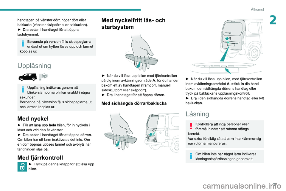 PEUGEOT PARTNER 2021 Bruksanvisningar (in Swedish) 27
Åtkomst
2handtagen på vänster dörr, höger dörr eller
baklucka (vänster skåpdörr eller bakluckan).
► Dra sedan i handtaget för att öppna lastutrymmet.
Beroende på version fälls sidos PEUGEOT PARTNER 2021 Bruksanvisningar (in Swedish) 27
Åtkomst
2handtagen på vänster dörr, höger dörr eller
baklucka (vänster skåpdörr eller bakluckan).
► Dra sedan i handtaget för att öppna lastutrymmet.
Beroende på version fälls sidos