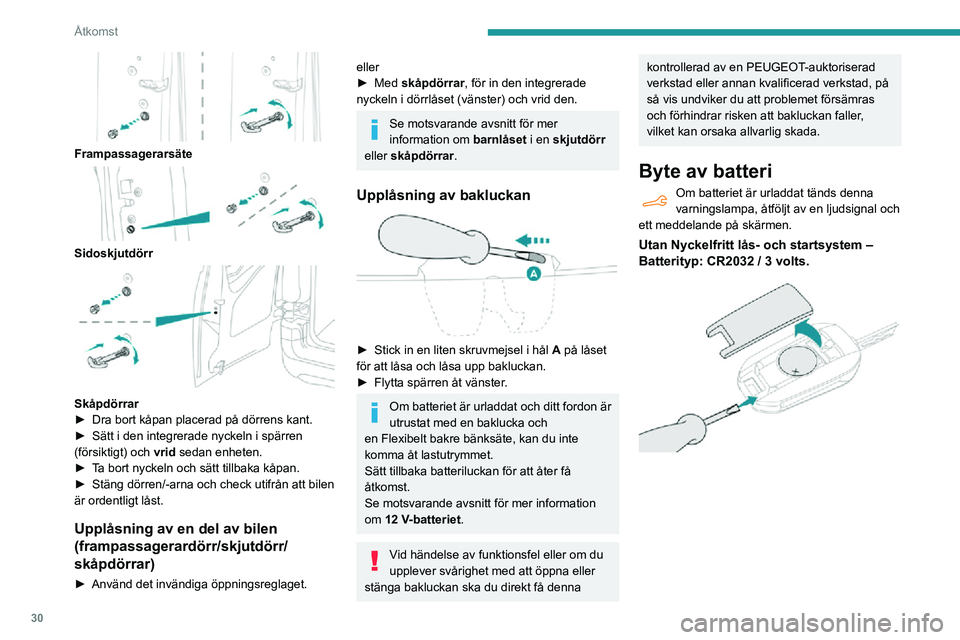 PEUGEOT PARTNER 2021 Bruksanvisningar (in Swedish) 30
Åtkomst
Frampassagerarsäte
Sidoskjutdörr
Skåpdörrar► Dra bort kåpan placerad på dörrens kant.► Sätt i den integrerade nyckeln i spärren (försiktigt) och vrid sedan enheten. PEUGEOT PARTNER 2021 Bruksanvisningar (in Swedish) 30
Åtkomst
Frampassagerarsäte
Sidoskjutdörr
Skåpdörrar► Dra bort kåpan placerad på dörrens kant.► Sätt i den integrerade nyckeln i spärren (försiktigt) och vrid sedan enheten.