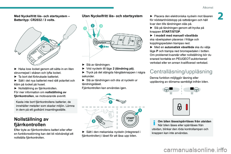 PEUGEOT PARTNER 2021 Bruksanvisningar (in Swedish) 31
Åtkomst
2Med Nyckelfritt lås- och startsystem ‒ Batterityp: CR2032 / 3 volts.
► Haka loss locket genom att sätta in en liten skruvmejsel i skåran och lyfta locket.► Ta bort det förbru PEUGEOT PARTNER 2021 Bruksanvisningar (in Swedish) 31
Åtkomst
2Med Nyckelfritt lås- och startsystem ‒ Batterityp: CR2032 / 3 volts.
► Haka loss locket genom att sätta in en liten skruvmejsel i skåran och lyfta locket.► Ta bort det förbru