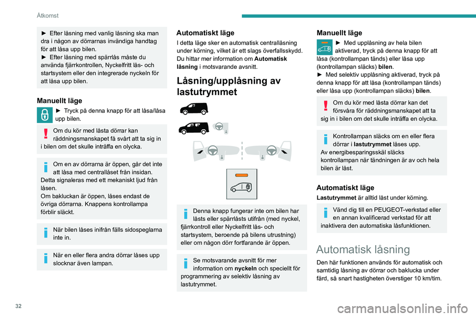PEUGEOT PARTNER 2021 Bruksanvisningar (in Swedish) 32
Åtkomst
► Efter låsning med vanlig låsning ska man dra i någon av dörrarnas invändiga handtag
för att låsa upp bilen.
► Efter låsning med spärrlås måste du använda fjärrkontrolle PEUGEOT PARTNER 2021 Bruksanvisningar (in Swedish) 32
Åtkomst
► Efter låsning med vanlig låsning ska man dra i någon av dörrarnas invändiga handtag
för att låsa upp bilen.
► Efter låsning med spärrlås måste du använda fjärrkontrolle