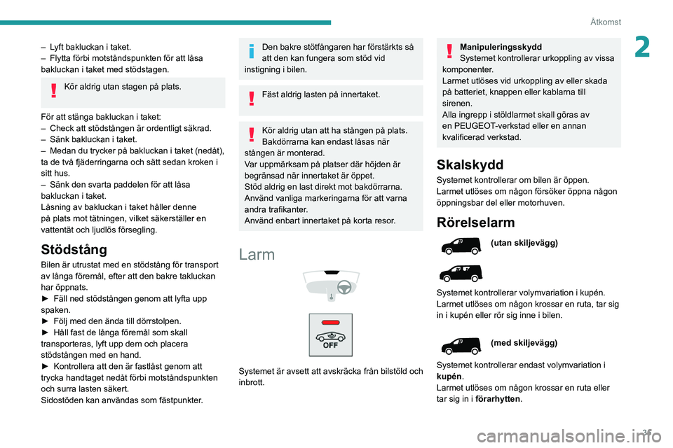 PEUGEOT PARTNER 2021 Bruksanvisningar (in Swedish) 35
Åtkomst
2– Lyft bakluckan i taket.– Flytta förbi motståndspunkten för att låsa bakluckan i taket med stödstagen.
Kör aldrig utan stagen på plats.
För att stänga bakluckan i taket:
PEUGEOT PARTNER 2021 Bruksanvisningar (in Swedish) 35
Åtkomst
2– Lyft bakluckan i taket.– Flytta förbi motståndspunkten för att låsa bakluckan i taket med stödstagen.
Kör aldrig utan stagen på plats.
För att stänga bakluckan i taket: