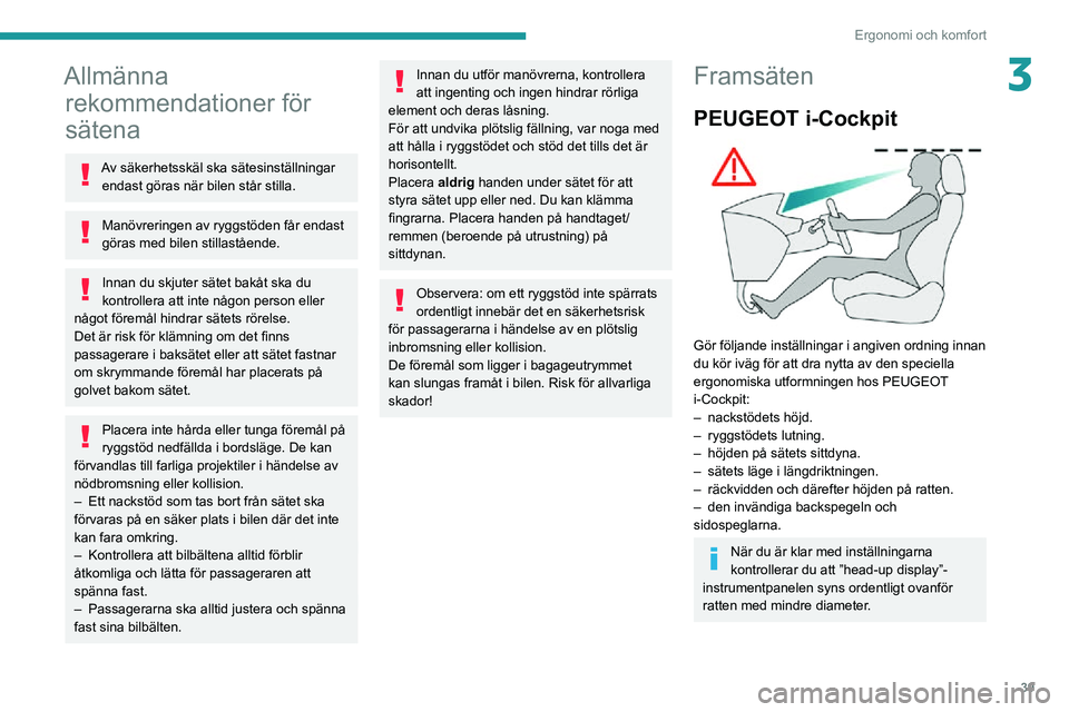 PEUGEOT PARTNER 2021 Bruksanvisningar (in Swedish) 39
Ergonomi och komfort
3Allmänna rekommendationer för
sätena
Av säkerhetsskäl ska sätesinställningar
endast göras när bilen står stilla.
Manövreringen av ryggstöden får endast
göras PEUGEOT PARTNER 2021 Bruksanvisningar (in Swedish) 39
Ergonomi och komfort
3Allmänna rekommendationer för
sätena
Av säkerhetsskäl ska sätesinställningar
endast göras när bilen står stilla.
Manövreringen av ryggstöden får endast
göras