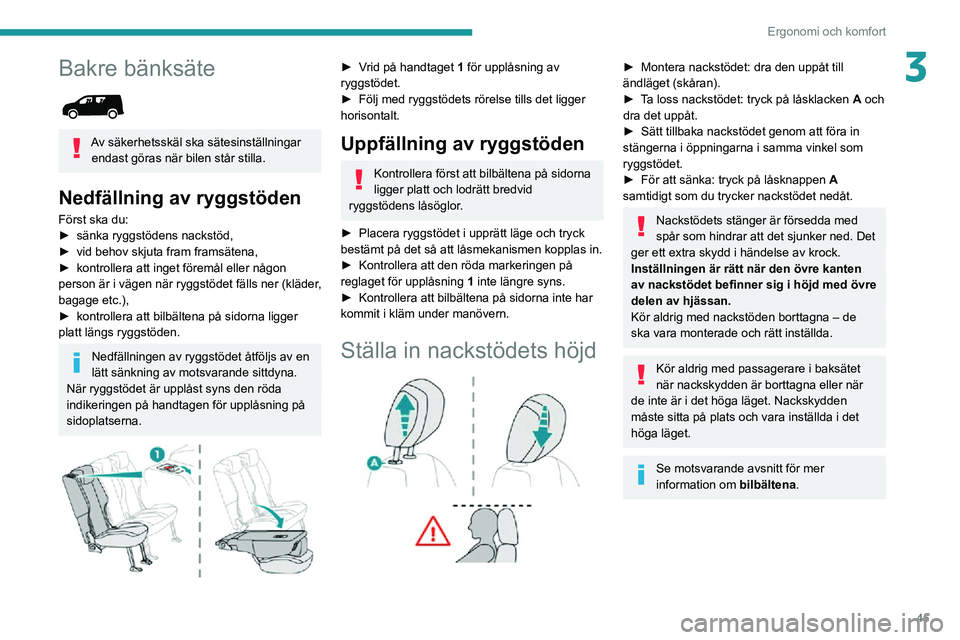 PEUGEOT PARTNER 2021 Bruksanvisningar (in Swedish) 45
Ergonomi och komfort
3Bakre bänksäte
Av säkerhetsskäl ska sätesinställningar endast göras när bilen står stilla.
Nedfällning av ryggstöden
Först ska du:► sänka ryggstödens nackst PEUGEOT PARTNER 2021 Bruksanvisningar (in Swedish) 45
Ergonomi och komfort
3Bakre bänksäte
Av säkerhetsskäl ska sätesinställningar endast göras när bilen står stilla.
Nedfällning av ryggstöden
Först ska du:► sänka ryggstödens nackst