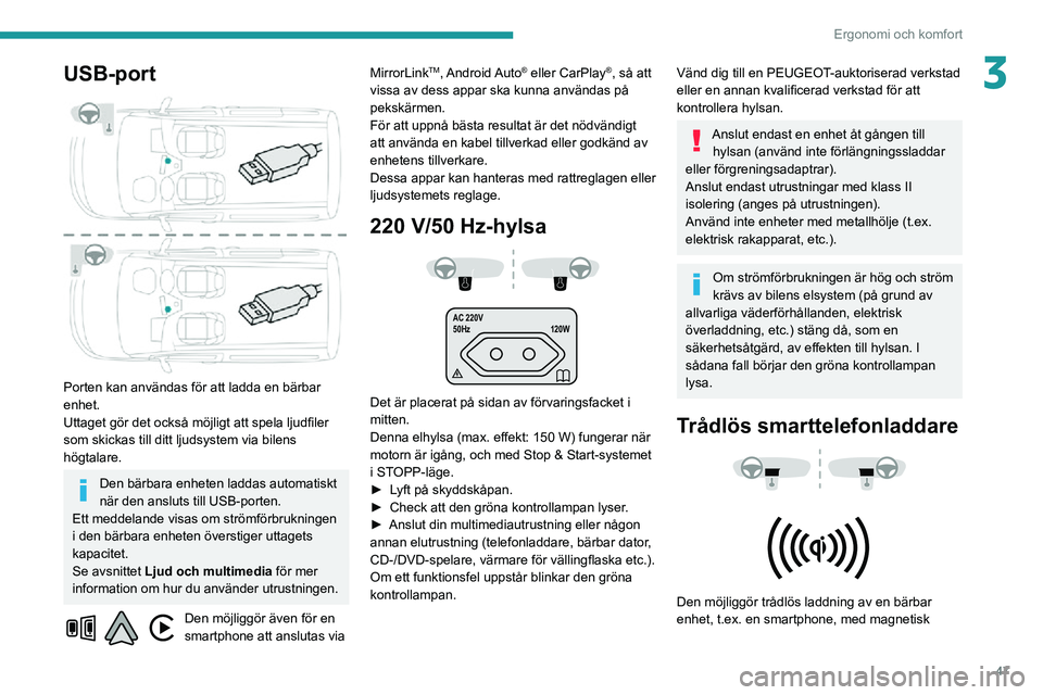 PEUGEOT PARTNER 2021 Bruksanvisningar (in Swedish) 47
Ergonomi och komfort
3USB-port
Porten kan användas för att ladda en bärbar
enhet.
Uttaget gör det också möjligt att spela ljudfiler
som skickas till ditt ljudsystem via bilens
högtalar PEUGEOT PARTNER 2021 Bruksanvisningar (in Swedish) 47
Ergonomi och komfort
3USB-port
Porten kan användas för att ladda en bärbar
enhet.
Uttaget gör det också möjligt att spela ljudfiler
som skickas till ditt ljudsystem via bilens
högtalar