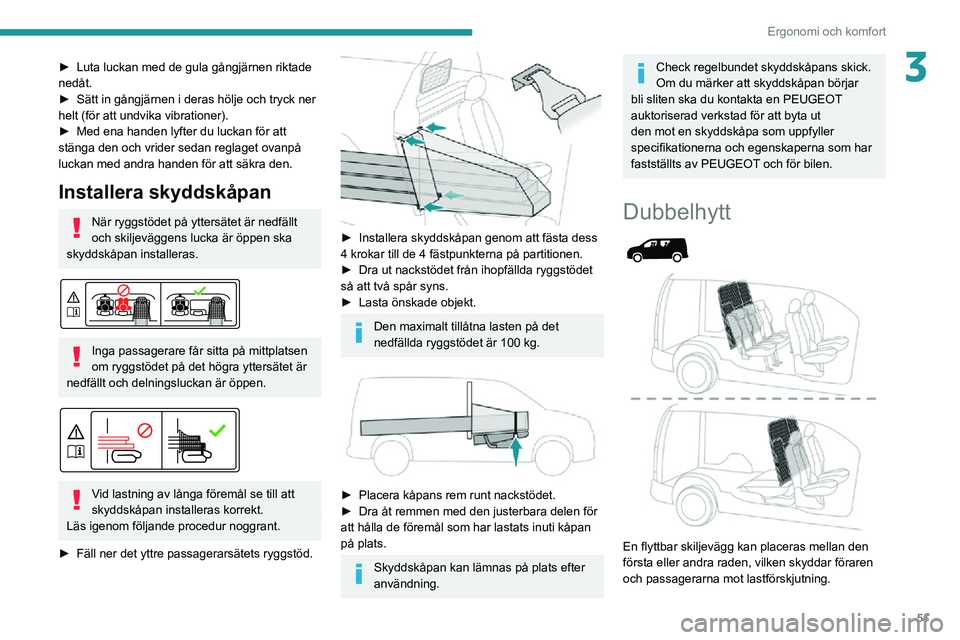 PEUGEOT PARTNER 2021 Bruksanvisningar (in Swedish) 51
Ergonomi och komfort
3► Luta luckan med de gula gångjärnen riktade nedåt.► Sätt in gångjärnen i deras hölje och tryck ner helt (för att undvika vibrationer).► Med ena handen lyfter du PEUGEOT PARTNER 2021 Bruksanvisningar (in Swedish) 51
Ergonomi och komfort
3► Luta luckan med de gula gångjärnen riktade nedåt.► Sätt in gångjärnen i deras hölje och tryck ner helt (för att undvika vibrationer).► Med ena handen lyfter du
