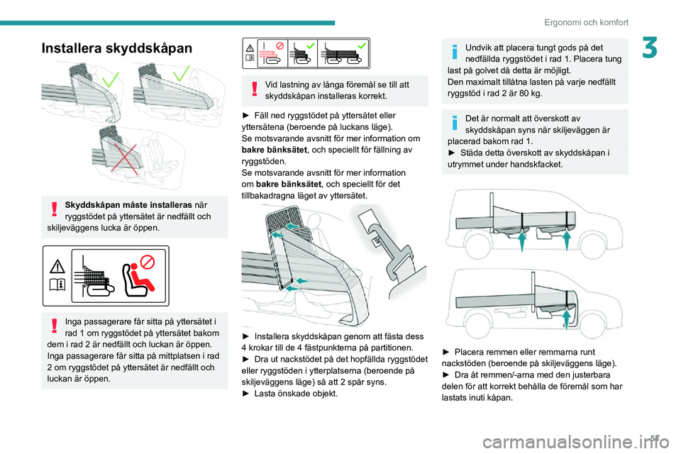 PEUGEOT PARTNER 2021 Bruksanvisningar (in Swedish) 53
Ergonomi och komfort
3Installera skyddskåpan
Skyddskåpan måste installeras när
ryggstödet på yttersätet är nedfällt och
skiljeväggens lucka är öppen.
Inga passagerare får sitt PEUGEOT PARTNER 2021 Bruksanvisningar (in Swedish) 53
Ergonomi och komfort
3Installera skyddskåpan
Skyddskåpan måste installeras när
ryggstödet på yttersätet är nedfällt och
skiljeväggens lucka är öppen.
Inga passagerare får sitt
